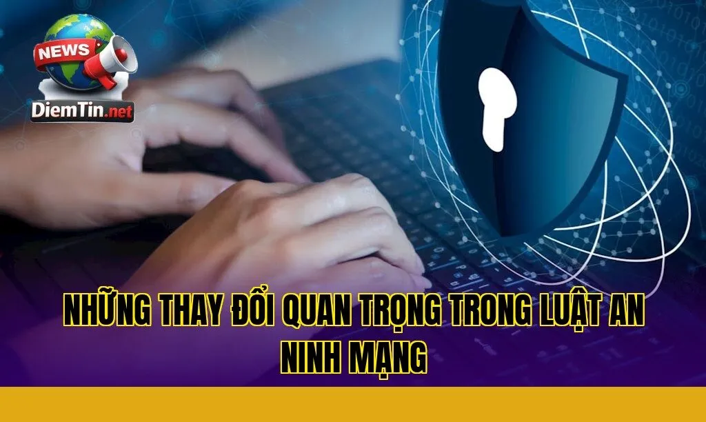 những thay đổi quan trọng trong luật an ninh mạng