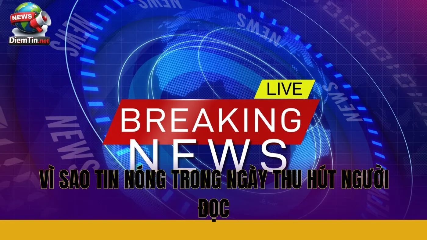 vì sao tin nóng trong ngày thu hút người đọc