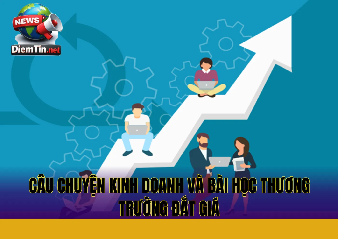 Câu chuyện kinh doanh và bài học thương trường đắt giá