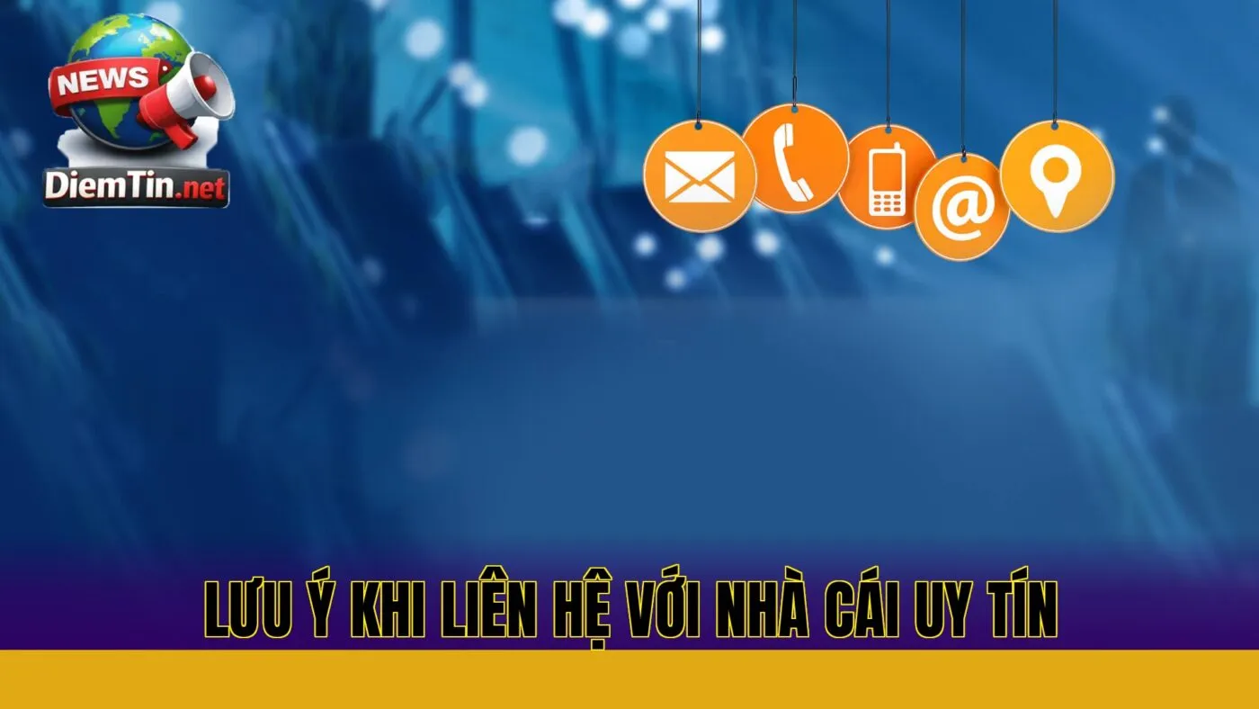 lưu ý khi liên hệ với nhà cái uy tín