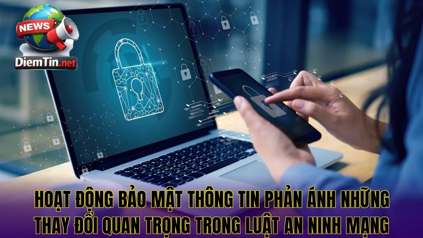 Hoạt động bảo mật thông tin phản ánh những thay đổi quan trọng trong luật an ninh mạng