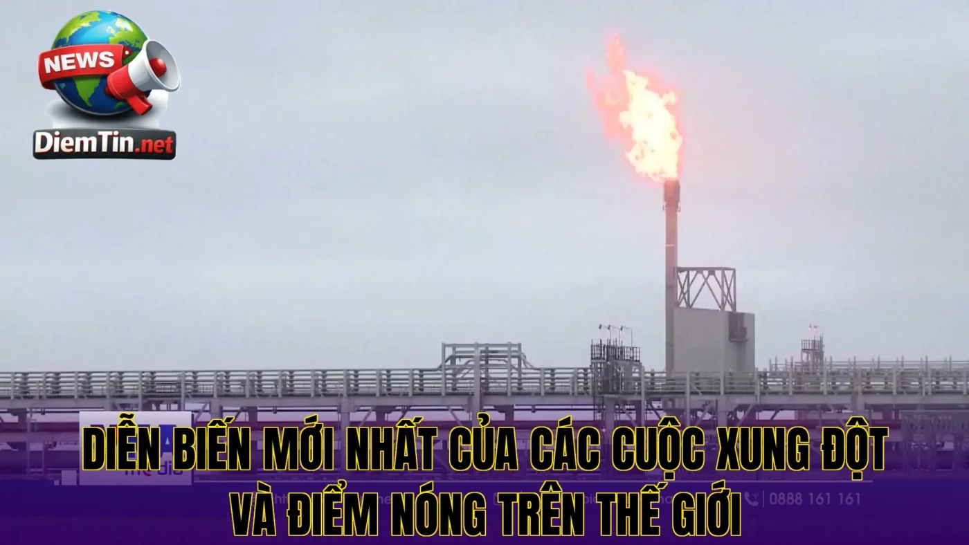 Diễn biến mới nhất của các cuộc xung đột và điểm nóng trên thế giới