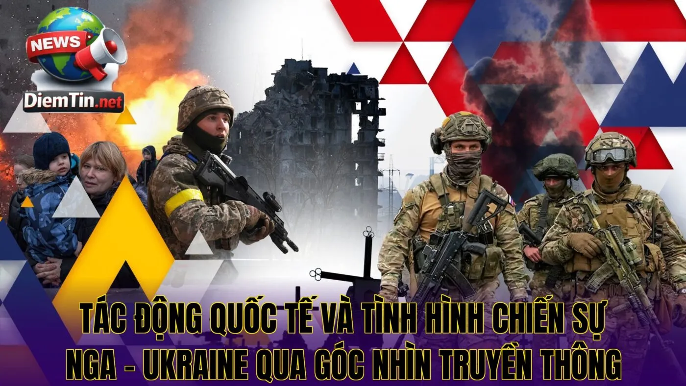 Tác động quốc tế và tình hình chiến sự Nga – Ukraine qua góc nhìn truyền thông