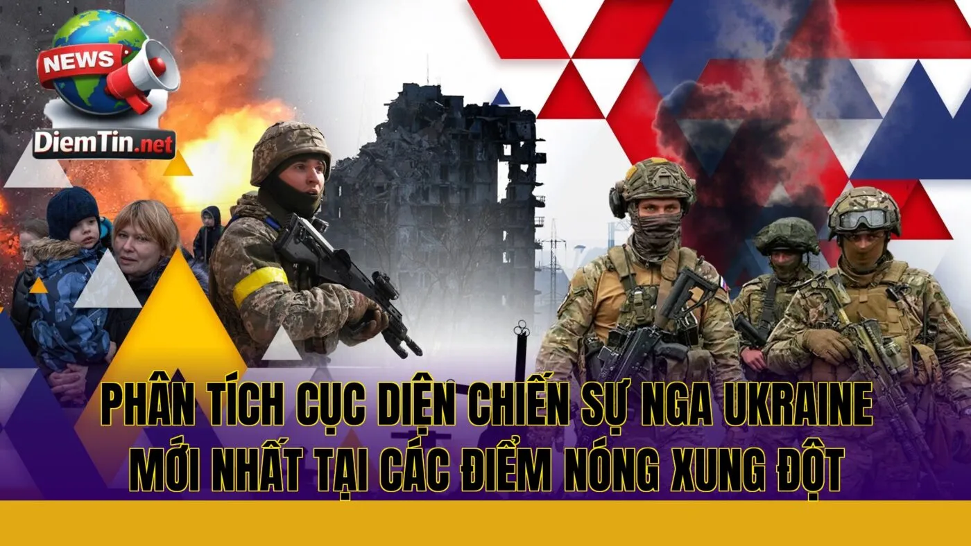 phân tích cục diện chiến sự Nga Ukraine mới nhất tại các điểm nóng xung đột