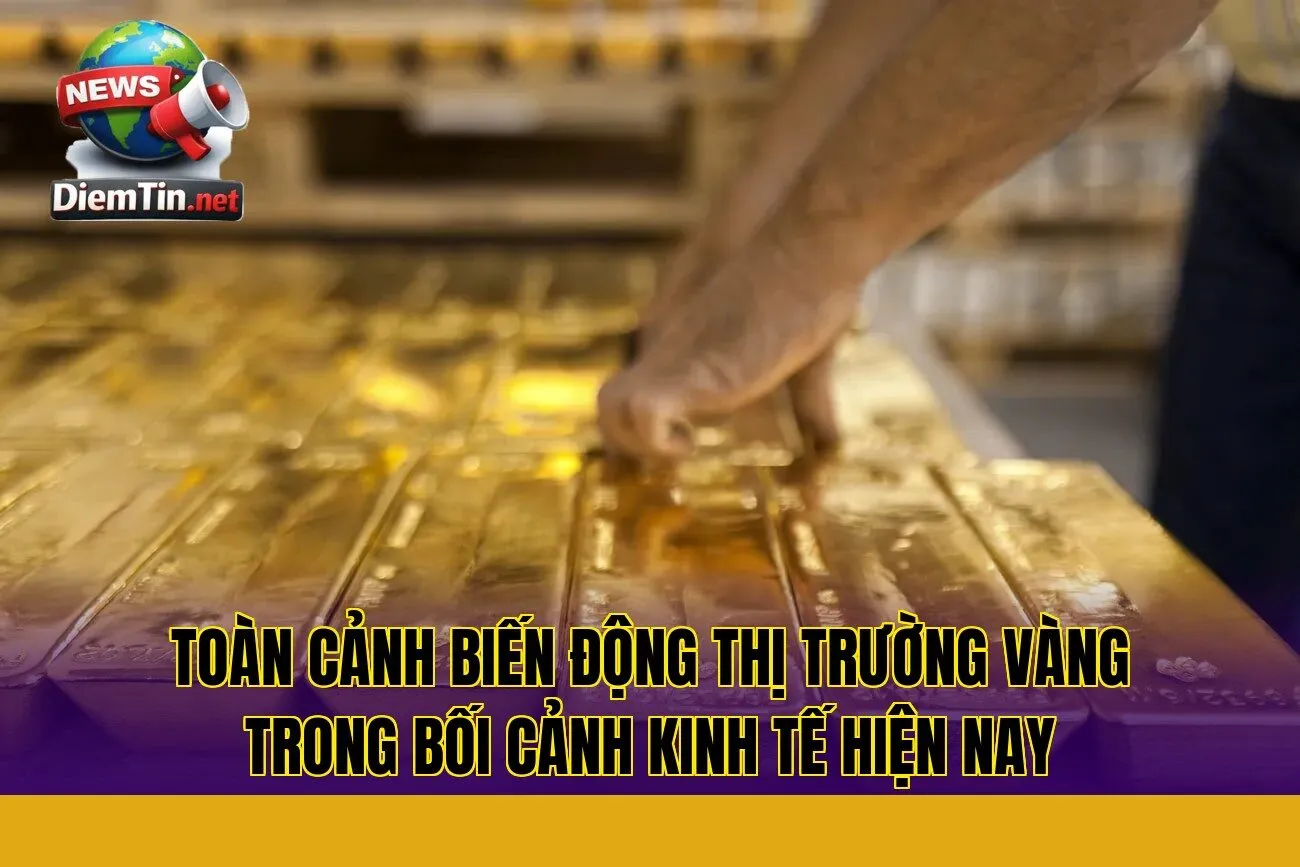 toàn cảnh biến động thị trường vàng trong bối cảnh kinh tế hiện nay